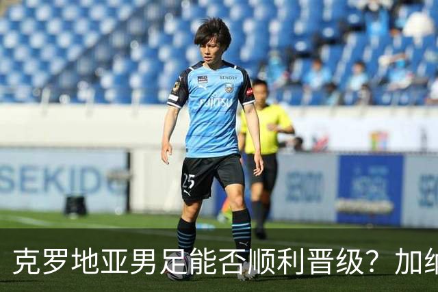 克罗地亚男足能否顺利晋级？加纳男足的防守表现可圈可点！