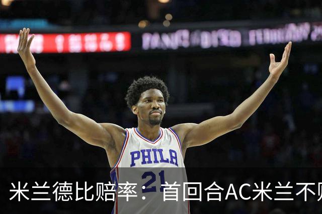 米兰德比赔率：首回合AC米兰不败 国米强弩之末